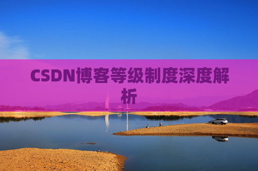 CSDN博客等级制度深度解析
